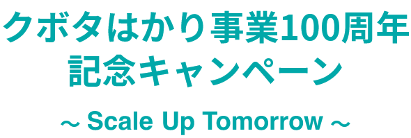 クボタはかり事業100周年　記念キャンペーン　Scale Up Tomorrow